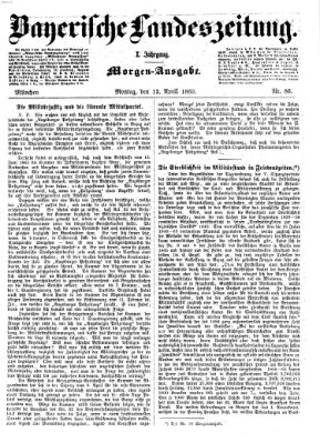 Bayerische Landeszeitung. Morgen-Ausgabe (Bayerische Landeszeitung) Montag 12. April 1869