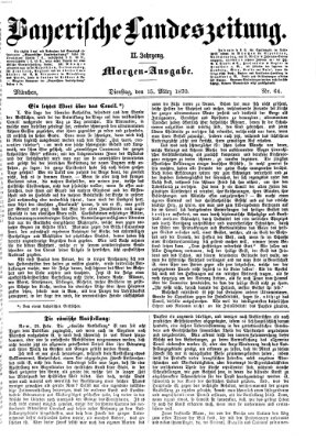 Bayerische Landeszeitung. Morgen-Ausgabe (Bayerische Landeszeitung) Dienstag 15. März 1870