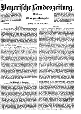 Bayerische Landeszeitung. Morgen-Ausgabe (Bayerische Landeszeitung) Freitag 18. März 1870