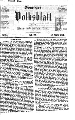 Deutsches Volksblatt für das Main- und Nachbar-Land Freitag 19. April 1861