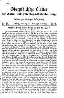 Oberpfälzische Blätter für Sonn- und Feiertags-Unterhaltung (Amberger Volks-Zeitung für Stadt und Land) Sonntag 17. April 1870