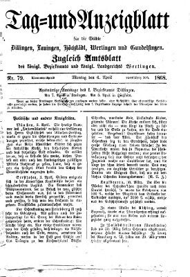 Tag- und Anzeigblatt für die Städte Dillingen, Lauingen, Höchstädt, Wertingen und Gundelfingen (Tagblatt für die Städte Dillingen, Lauingen, Höchstädt, Wertingen und Gundelfingen) Montag 6. April 1868