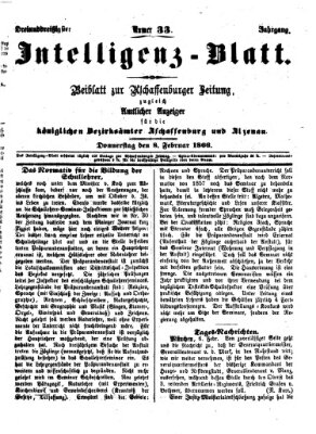 Aschaffenburger Zeitung. Intelligenz-Blatt : Beiblatt zur Aschaffenburger Zeitung ; zugleich amtlicher Anzeiger für die K. Bezirksämter Aschaffenburg, Alzenau und Obernburg (Aschaffenburger Zeitung) Donnerstag 8. Februar 1866