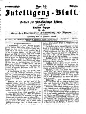 Aschaffenburger Zeitung. Intelligenz-Blatt : Beiblatt zur Aschaffenburger Zeitung ; zugleich amtlicher Anzeiger für die K. Bezirksämter Aschaffenburg, Alzenau und Obernburg (Aschaffenburger Zeitung) Montag 12. Februar 1866