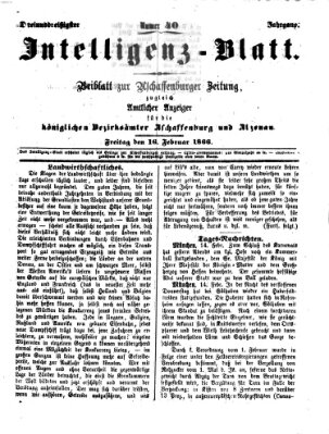 Aschaffenburger Zeitung. Intelligenz-Blatt : Beiblatt zur Aschaffenburger Zeitung ; zugleich amtlicher Anzeiger für die K. Bezirksämter Aschaffenburg, Alzenau und Obernburg (Aschaffenburger Zeitung) Freitag 16. Februar 1866