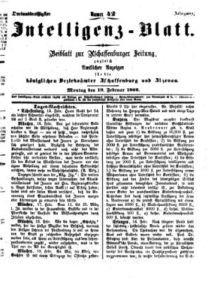 Aschaffenburger Zeitung. Intelligenz-Blatt : Beiblatt zur Aschaffenburger Zeitung ; zugleich amtlicher Anzeiger für die K. Bezirksämter Aschaffenburg, Alzenau und Obernburg (Aschaffenburger Zeitung) Montag 19. Februar 1866