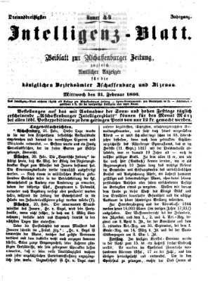 Aschaffenburger Zeitung. Intelligenz-Blatt : Beiblatt zur Aschaffenburger Zeitung ; zugleich amtlicher Anzeiger für die K. Bezirksämter Aschaffenburg, Alzenau und Obernburg (Aschaffenburger Zeitung) Mittwoch 21. Februar 1866