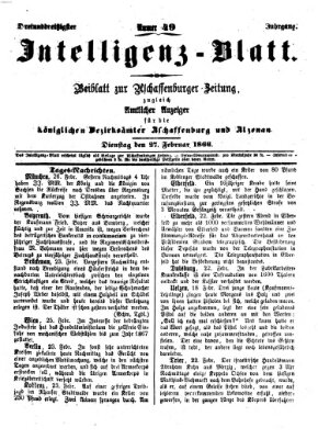 Aschaffenburger Zeitung. Intelligenz-Blatt : Beiblatt zur Aschaffenburger Zeitung ; zugleich amtlicher Anzeiger für die K. Bezirksämter Aschaffenburg, Alzenau und Obernburg (Aschaffenburger Zeitung) Dienstag 27. Februar 1866