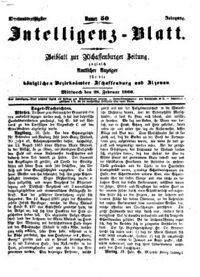 Aschaffenburger Zeitung. Intelligenz-Blatt : Beiblatt zur Aschaffenburger Zeitung ; zugleich amtlicher Anzeiger für die K. Bezirksämter Aschaffenburg, Alzenau und Obernburg (Aschaffenburger Zeitung) Mittwoch 28. Februar 1866