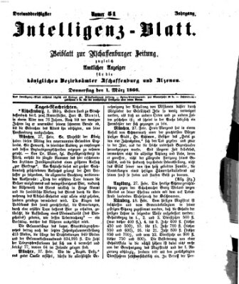 Aschaffenburger Zeitung. Intelligenz-Blatt : Beiblatt zur Aschaffenburger Zeitung ; zugleich amtlicher Anzeiger für die K. Bezirksämter Aschaffenburg, Alzenau und Obernburg (Aschaffenburger Zeitung) Donnerstag 1. März 1866