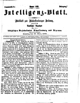 Aschaffenburger Zeitung. Intelligenz-Blatt : Beiblatt zur Aschaffenburger Zeitung ; zugleich amtlicher Anzeiger für die K. Bezirksämter Aschaffenburg, Alzenau und Obernburg (Aschaffenburger Zeitung) Samstag 10. März 1866