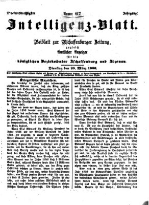 Aschaffenburger Zeitung. Intelligenz-Blatt : Beiblatt zur Aschaffenburger Zeitung ; zugleich amtlicher Anzeiger für die K. Bezirksämter Aschaffenburg, Alzenau und Obernburg (Aschaffenburger Zeitung) Dienstag 20. März 1866