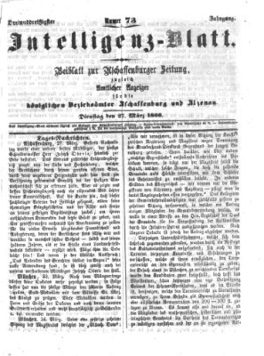 Aschaffenburger Zeitung. Intelligenz-Blatt : Beiblatt zur Aschaffenburger Zeitung ; zugleich amtlicher Anzeiger für die K. Bezirksämter Aschaffenburg, Alzenau und Obernburg (Aschaffenburger Zeitung) Dienstag 27. März 1866