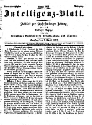 Aschaffenburger Zeitung. Intelligenz-Blatt : Beiblatt zur Aschaffenburger Zeitung ; zugleich amtlicher Anzeiger für die K. Bezirksämter Aschaffenburg, Alzenau und Obernburg (Aschaffenburger Zeitung) Samstag 7. April 1866