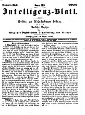 Aschaffenburger Zeitung. Intelligenz-Blatt : Beiblatt zur Aschaffenburger Zeitung ; zugleich amtlicher Anzeiger für die K. Bezirksämter Aschaffenburg, Alzenau und Obernburg (Aschaffenburger Zeitung) Dienstag 10. April 1866