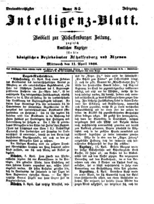 Aschaffenburger Zeitung. Intelligenz-Blatt : Beiblatt zur Aschaffenburger Zeitung ; zugleich amtlicher Anzeiger für die K. Bezirksämter Aschaffenburg, Alzenau und Obernburg (Aschaffenburger Zeitung) Mittwoch 11. April 1866