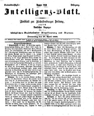 Aschaffenburger Zeitung. Intelligenz-Blatt : Beiblatt zur Aschaffenburger Zeitung ; zugleich amtlicher Anzeiger für die K. Bezirksämter Aschaffenburg, Alzenau und Obernburg (Aschaffenburger Zeitung) Donnerstag 19. April 1866