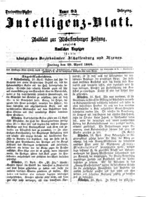 Aschaffenburger Zeitung. Intelligenz-Blatt : Beiblatt zur Aschaffenburger Zeitung ; zugleich amtlicher Anzeiger für die K. Bezirksämter Aschaffenburg, Alzenau und Obernburg (Aschaffenburger Zeitung) Freitag 20. April 1866