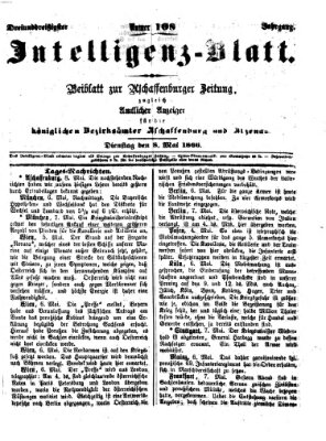 Aschaffenburger Zeitung. Intelligenz-Blatt : Beiblatt zur Aschaffenburger Zeitung ; zugleich amtlicher Anzeiger für die K. Bezirksämter Aschaffenburg, Alzenau und Obernburg (Aschaffenburger Zeitung) Dienstag 8. Mai 1866