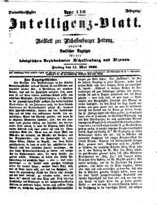 Aschaffenburger Zeitung. Intelligenz-Blatt : Beiblatt zur Aschaffenburger Zeitung ; zugleich amtlicher Anzeiger für die K. Bezirksämter Aschaffenburg, Alzenau und Obernburg (Aschaffenburger Zeitung) Freitag 11. Mai 1866