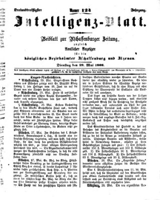 Aschaffenburger Zeitung. Intelligenz-Blatt : Beiblatt zur Aschaffenburger Zeitung ; zugleich amtlicher Anzeiger für die K. Bezirksämter Aschaffenburg, Alzenau und Obernburg (Aschaffenburger Zeitung) Dienstag 29. Mai 1866