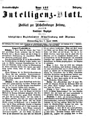 Aschaffenburger Zeitung. Intelligenz-Blatt : Beiblatt zur Aschaffenburger Zeitung ; zugleich amtlicher Anzeiger für die K. Bezirksämter Aschaffenburg, Alzenau und Obernburg (Aschaffenburger Zeitung) Donnerstag 7. Juni 1866