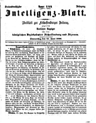 Aschaffenburger Zeitung. Intelligenz-Blatt : Beiblatt zur Aschaffenburger Zeitung ; zugleich amtlicher Anzeiger für die K. Bezirksämter Aschaffenburg, Alzenau und Obernburg (Aschaffenburger Zeitung) Donnerstag 21. Juni 1866