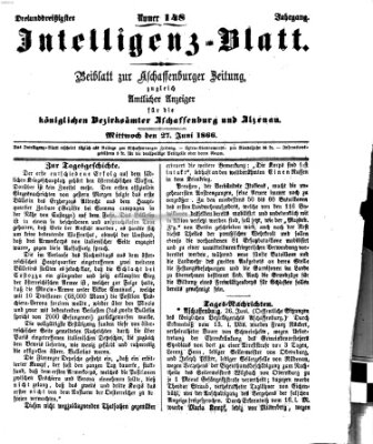 Aschaffenburger Zeitung. Intelligenz-Blatt : Beiblatt zur Aschaffenburger Zeitung ; zugleich amtlicher Anzeiger für die K. Bezirksämter Aschaffenburg, Alzenau und Obernburg (Aschaffenburger Zeitung) Mittwoch 27. Juni 1866