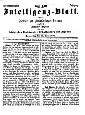 Aschaffenburger Zeitung. Intelligenz-Blatt : Beiblatt zur Aschaffenburger Zeitung ; zugleich amtlicher Anzeiger für die K. Bezirksämter Aschaffenburg, Alzenau und Obernburg (Aschaffenburger Zeitung) Donnerstag 28. Juni 1866