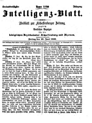 Aschaffenburger Zeitung. Intelligenz-Blatt : Beiblatt zur Aschaffenburger Zeitung ; zugleich amtlicher Anzeiger für die K. Bezirksämter Aschaffenburg, Alzenau und Obernburg (Aschaffenburger Zeitung) Freitag 29. Juni 1866