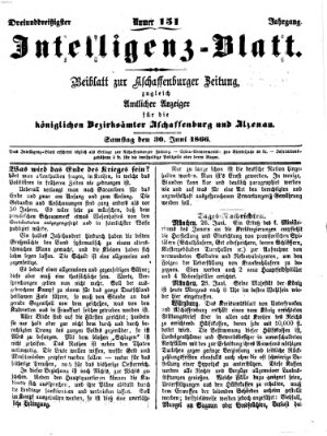 Aschaffenburger Zeitung. Intelligenz-Blatt : Beiblatt zur Aschaffenburger Zeitung ; zugleich amtlicher Anzeiger für die K. Bezirksämter Aschaffenburg, Alzenau und Obernburg (Aschaffenburger Zeitung) Samstag 30. Juni 1866