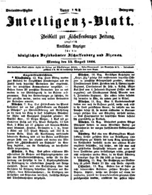 Aschaffenburger Zeitung. Intelligenz-Blatt : Beiblatt zur Aschaffenburger Zeitung ; zugleich amtlicher Anzeiger für die K. Bezirksämter Aschaffenburg, Alzenau und Obernburg (Aschaffenburger Zeitung) Montag 13. August 1866