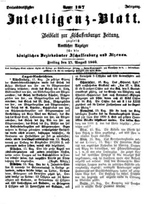 Aschaffenburger Zeitung. Intelligenz-Blatt : Beiblatt zur Aschaffenburger Zeitung ; zugleich amtlicher Anzeiger für die K. Bezirksämter Aschaffenburg, Alzenau und Obernburg (Aschaffenburger Zeitung) Freitag 17. August 1866