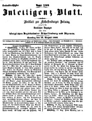 Aschaffenburger Zeitung. Intelligenz-Blatt : Beiblatt zur Aschaffenburger Zeitung ; zugleich amtlicher Anzeiger für die K. Bezirksämter Aschaffenburg, Alzenau und Obernburg (Aschaffenburger Zeitung) Samstag 18. August 1866