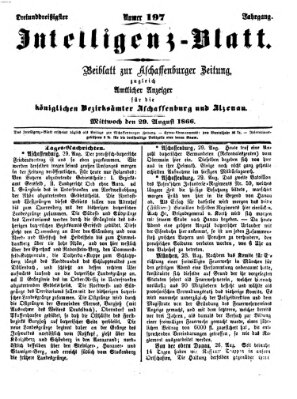 Aschaffenburger Zeitung. Intelligenz-Blatt : Beiblatt zur Aschaffenburger Zeitung ; zugleich amtlicher Anzeiger für die K. Bezirksämter Aschaffenburg, Alzenau und Obernburg (Aschaffenburger Zeitung) Mittwoch 29. August 1866