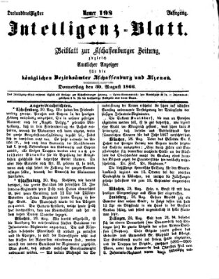 Aschaffenburger Zeitung. Intelligenz-Blatt : Beiblatt zur Aschaffenburger Zeitung ; zugleich amtlicher Anzeiger für die K. Bezirksämter Aschaffenburg, Alzenau und Obernburg (Aschaffenburger Zeitung) Donnerstag 30. August 1866
