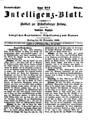 Aschaffenburger Zeitung. Intelligenz-Blatt : Beiblatt zur Aschaffenburger Zeitung ; zugleich amtlicher Anzeiger für die K. Bezirksämter Aschaffenburg, Alzenau und Obernburg (Aschaffenburger Zeitung) Freitag 23. November 1866