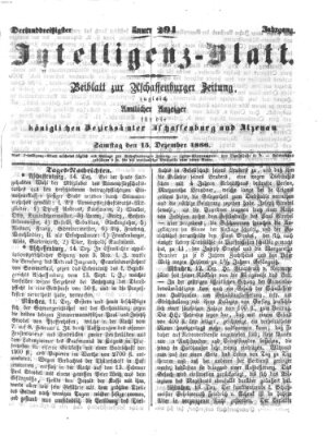 Aschaffenburger Zeitung. Intelligenz-Blatt : Beiblatt zur Aschaffenburger Zeitung ; zugleich amtlicher Anzeiger für die K. Bezirksämter Aschaffenburg, Alzenau und Obernburg (Aschaffenburger Zeitung) Samstag 15. Dezember 1866