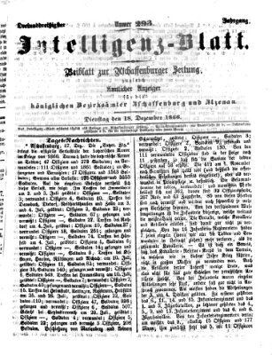 Aschaffenburger Zeitung. Intelligenz-Blatt : Beiblatt zur Aschaffenburger Zeitung ; zugleich amtlicher Anzeiger für die K. Bezirksämter Aschaffenburg, Alzenau und Obernburg (Aschaffenburger Zeitung) Dienstag 18. Dezember 1866