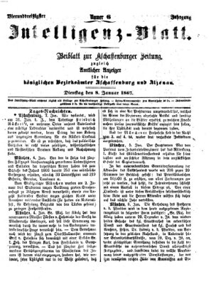 Aschaffenburger Zeitung. Intelligenz-Blatt : Beiblatt zur Aschaffenburger Zeitung ; zugleich amtlicher Anzeiger für die K. Bezirksämter Aschaffenburg, Alzenau und Obernburg (Aschaffenburger Zeitung) Dienstag 8. Januar 1867