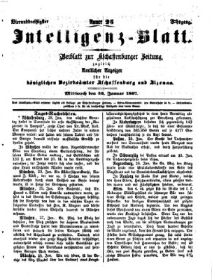 Aschaffenburger Zeitung. Intelligenz-Blatt : Beiblatt zur Aschaffenburger Zeitung ; zugleich amtlicher Anzeiger für die K. Bezirksämter Aschaffenburg, Alzenau und Obernburg (Aschaffenburger Zeitung) Mittwoch 30. Januar 1867