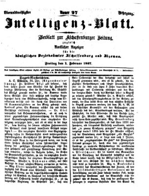 Aschaffenburger Zeitung. Intelligenz-Blatt : Beiblatt zur Aschaffenburger Zeitung ; zugleich amtlicher Anzeiger für die K. Bezirksämter Aschaffenburg, Alzenau und Obernburg (Aschaffenburger Zeitung) Freitag 1. Februar 1867