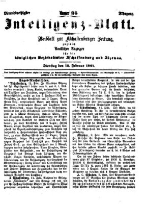 Aschaffenburger Zeitung. Intelligenz-Blatt : Beiblatt zur Aschaffenburger Zeitung ; zugleich amtlicher Anzeiger für die K. Bezirksämter Aschaffenburg, Alzenau und Obernburg (Aschaffenburger Zeitung) Dienstag 12. Februar 1867