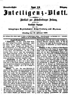 Aschaffenburger Zeitung. Intelligenz-Blatt : Beiblatt zur Aschaffenburger Zeitung ; zugleich amtlicher Anzeiger für die K. Bezirksämter Aschaffenburg, Alzenau und Obernburg (Aschaffenburger Zeitung) Dienstag 19. Februar 1867