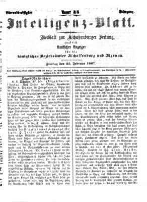 Aschaffenburger Zeitung. Intelligenz-Blatt : Beiblatt zur Aschaffenburger Zeitung ; zugleich amtlicher Anzeiger für die K. Bezirksämter Aschaffenburg, Alzenau und Obernburg (Aschaffenburger Zeitung) Freitag 22. Februar 1867