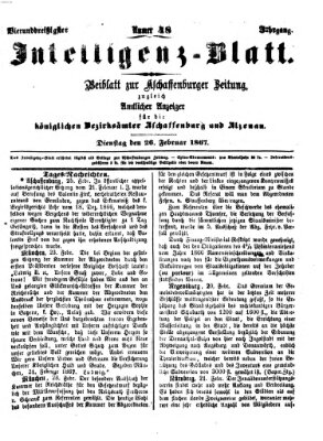 Aschaffenburger Zeitung. Intelligenz-Blatt : Beiblatt zur Aschaffenburger Zeitung ; zugleich amtlicher Anzeiger für die K. Bezirksämter Aschaffenburg, Alzenau und Obernburg (Aschaffenburger Zeitung) Dienstag 26. Februar 1867