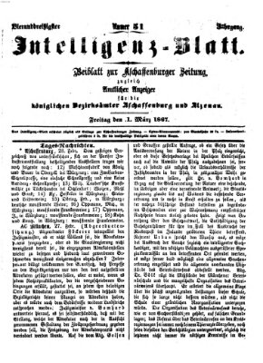 Aschaffenburger Zeitung. Intelligenz-Blatt : Beiblatt zur Aschaffenburger Zeitung ; zugleich amtlicher Anzeiger für die K. Bezirksämter Aschaffenburg, Alzenau und Obernburg (Aschaffenburger Zeitung) Freitag 1. März 1867