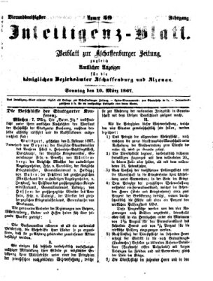 Aschaffenburger Zeitung. Intelligenz-Blatt : Beiblatt zur Aschaffenburger Zeitung ; zugleich amtlicher Anzeiger für die K. Bezirksämter Aschaffenburg, Alzenau und Obernburg (Aschaffenburger Zeitung) Sonntag 10. März 1867