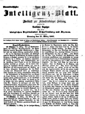 Aschaffenburger Zeitung. Intelligenz-Blatt : Beiblatt zur Aschaffenburger Zeitung ; zugleich amtlicher Anzeiger für die K. Bezirksämter Aschaffenburg, Alzenau und Obernburg (Aschaffenburger Zeitung) Sonntag 17. März 1867