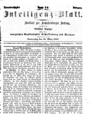 Aschaffenburger Zeitung. Intelligenz-Blatt : Beiblatt zur Aschaffenburger Zeitung ; zugleich amtlicher Anzeiger für die K. Bezirksämter Aschaffenburg, Alzenau und Obernburg (Aschaffenburger Zeitung) Donnerstag 28. März 1867